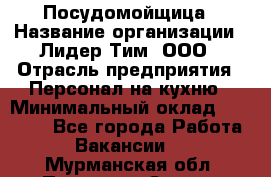 Посудомойщица › Название организации ­ Лидер Тим, ООО › Отрасль предприятия ­ Персонал на кухню › Минимальный оклад ­ 14 000 - Все города Работа » Вакансии   . Мурманская обл.,Полярные Зори г.